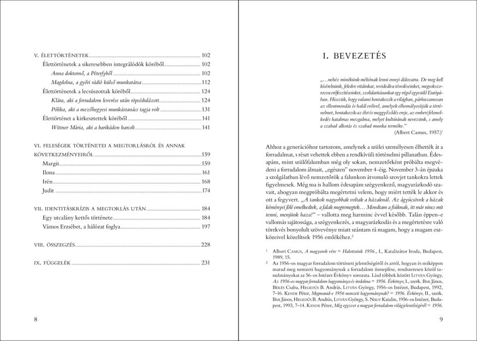 ..131 Élettörténet a kirkesztettek köréből...141 Wittner Mária, aki a barikádon harcolt... 141 VI. FELESÉGEK TÖRTÉNETEI A MEGTORLÁSRÓL ÉS ANNAK KÖVETKEZMÉNYEIRŐL...159 Margit...159 Ilona...161 Irén.