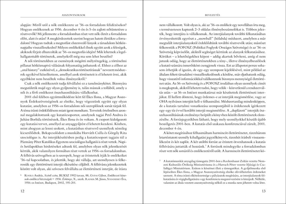 Hogyan tudtak a megtorlást elszenvedő lányok a társadalom hétköznapjaiba visszailleszkedni? Milyen emlékekkel élnek együtt azok a feleségek, akiknek férjeit elhurcolták az 56-os megtorlás idején?