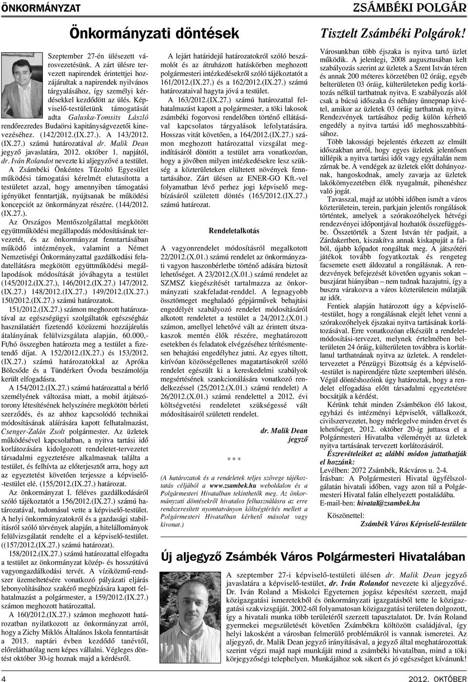 Képviselô-testületünk támogatását adta Galuska-Tomsits László rendôrezredes Budaörsi kapitányságvezetôi kinevezéséhez. (142/2012.(IX.27.). A 143/2012. (IX.27.) számú határozatával dr.