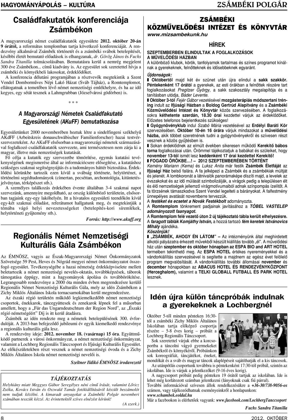 Bemutatásra kerül a nemrég megjelent 300 éve Zsámbékon... címû kiadvány is. Az egyesület sok szeretettel hívja a zsámbéki és környékbeli lakosokat, érdeklôdôket.