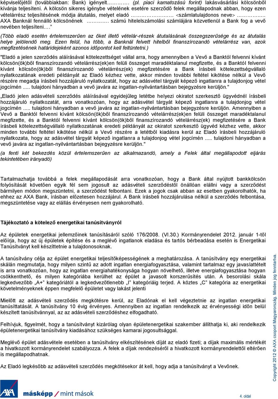 . AXA Banknál fennálló kölcsönének. számú hitelelszámolási számlájára közvetlenül a Bank fog a vevő nevében teljesíteni.