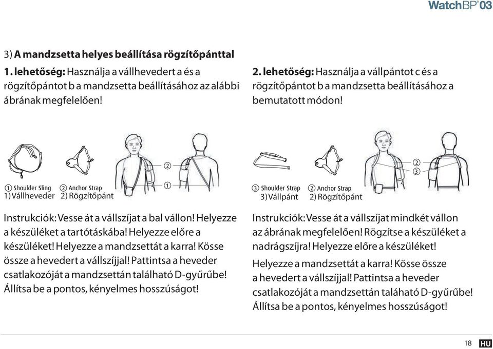 1) Vállheveder 2) Rögzítőpánt 3) Vállpánt 2) Rögzítőpánt Instrukciók: Vesse át a vállszíjat a bal vállon! Helyezze a készüléket a tartótáskába! Helyezze előre a készüléket!