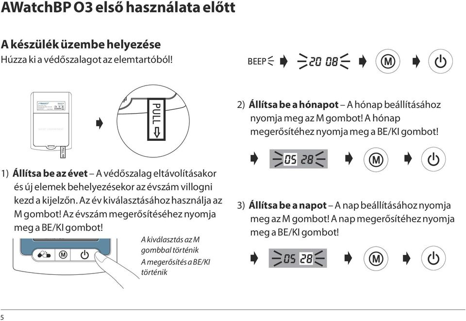 A hónap megerősítéhez nyomja meg a BE/KI gombot! 1) Állítsa be az évet A védőszalag eltávolításakor és új elemek behelyezésekor SYS az évszám villogni mmhg kezd a kijelzőn.