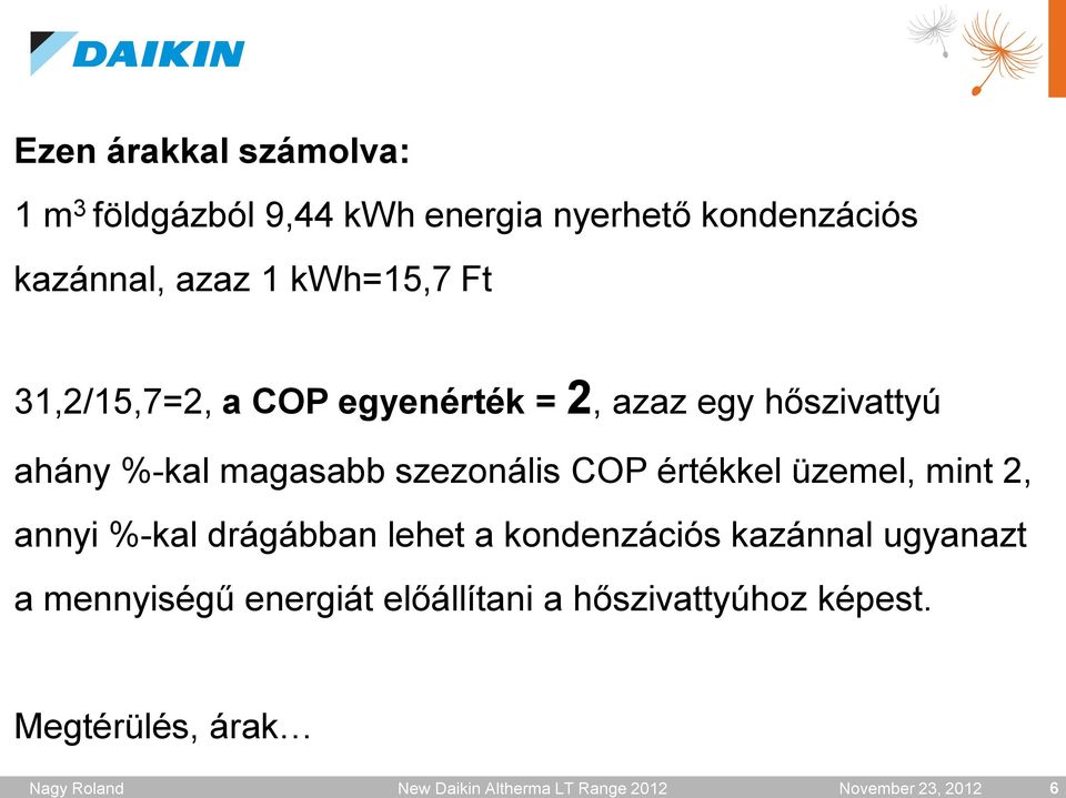 azaz egy hőszivattyú ahány %-kal magasabb szezonális COP értékkel üzemel, mint 2, annyi %-kal drágábban