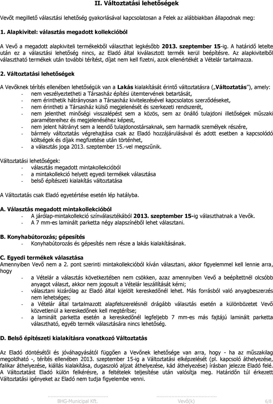 A határidő letelte után ez a választási lehetőség nincs, az Eladó által kiválasztott termék kerül beépítésre.