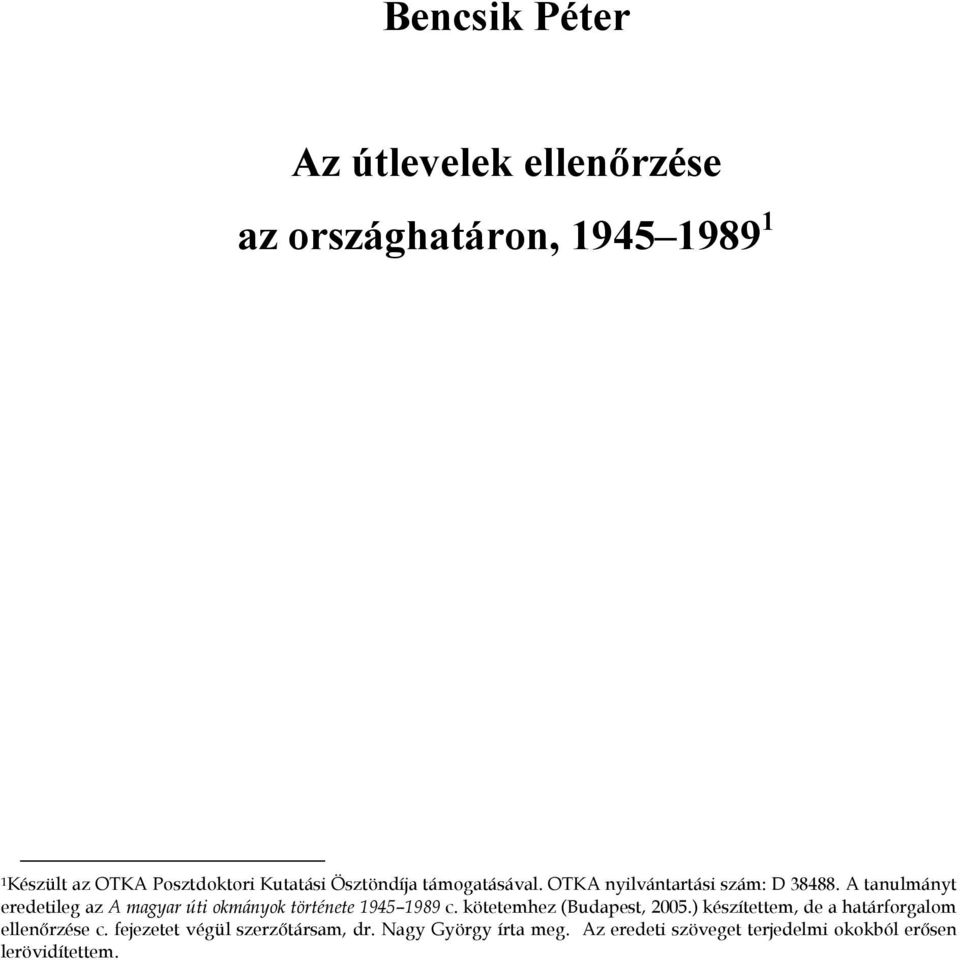 A tanulmányt eredetileg az A magyar úti okmányok története 1945 1989 c. kötetemhez (Budapest, 2005.