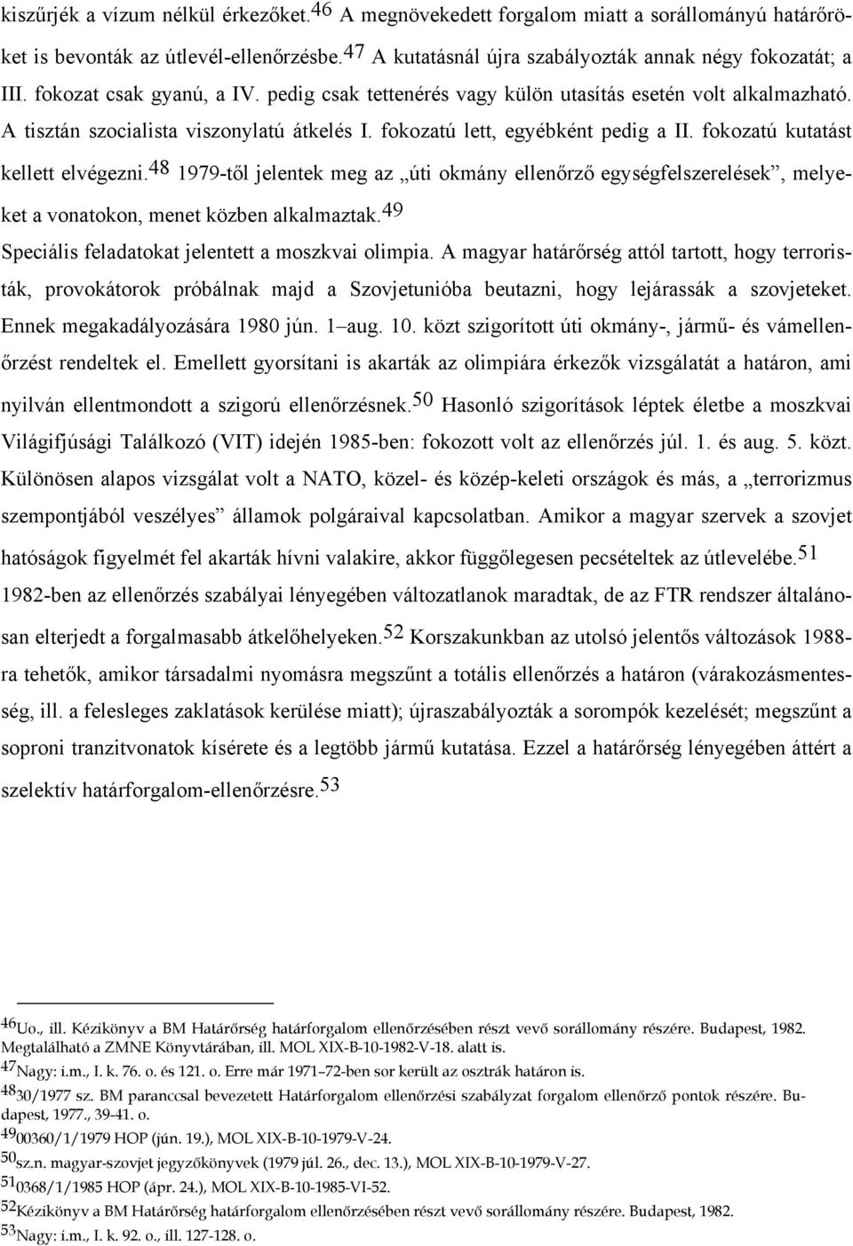 fokozatú kutatást kellett elvégezni. 48 1979-től jelentek meg az úti okmány ellenőrző egységfelszerelések, melyeket a vonatokon, menet közben alkalmaztak.