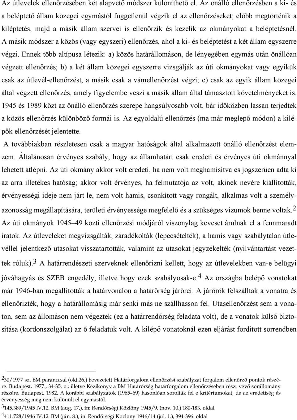 okmányokat a beléptetésnél. A másik módszer a közös (vagy egyszeri) ellenőrzés, ahol a ki- és beléptetést a két állam egyszerre végzi.