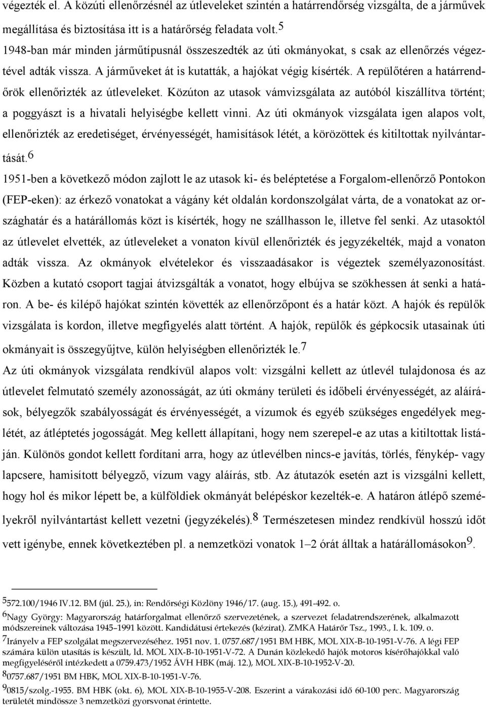 A repülőtéren a határrendőrök ellenőrizték az útleveleket. Közúton az utasok vámvizsgálata az autóból kiszállítva történt; a poggyászt is a hivatali helyiségbe kellett vinni.