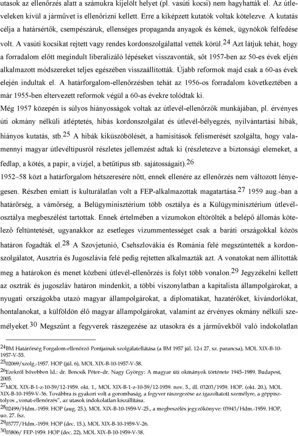 24 Azt látjuk tehát, hogy a forradalom előtt megindult liberalizáló lépéseket visszavonták, sőt 1957-ben az 50-es évek eljén alkalmazott módszereket teljes egészében visszaállították.