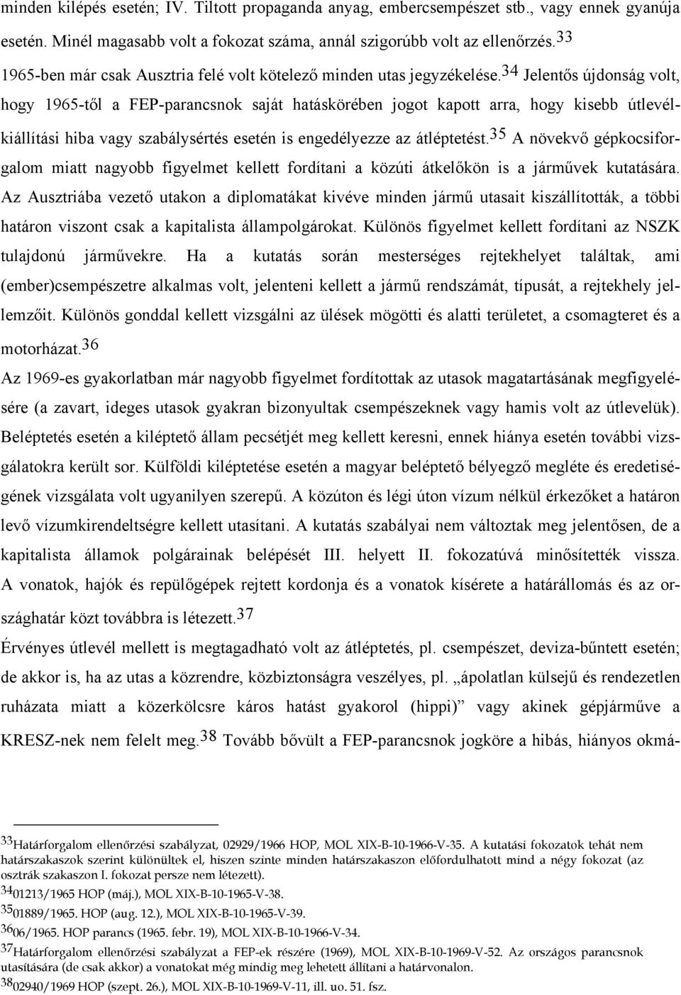 34 Jelentős újdonság volt, hogy 1965-től a FEP-parancsnok saját hatáskörében jogot kapott arra, hogy kisebb útlevélkiállítási hiba vagy szabálysértés esetén is engedélyezze az átléptetést.