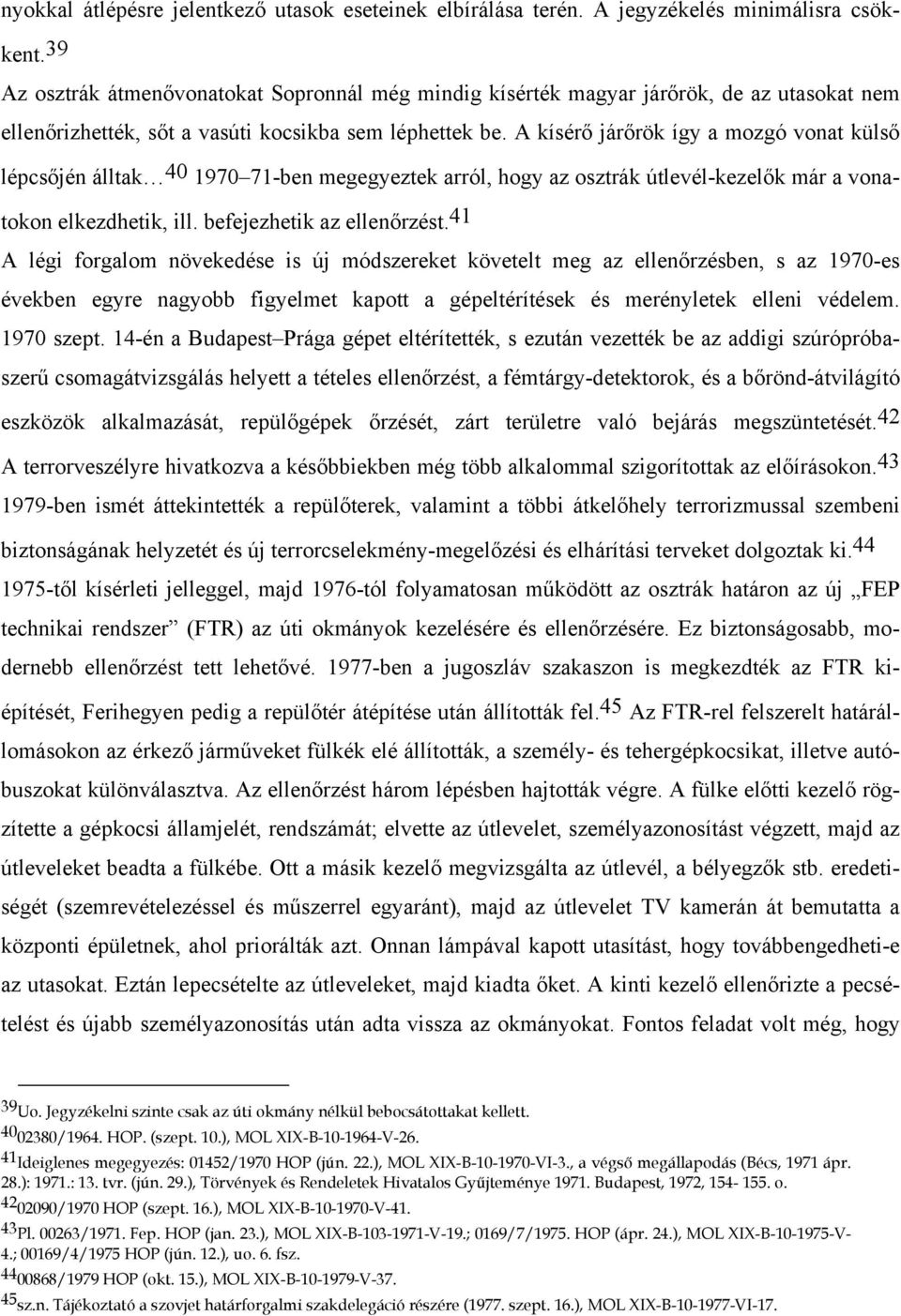 A kísérő járőrök így a mozgó vonat külső lépcsőjén álltak 40 1970 71-ben megegyeztek arról, hogy az osztrák útlevél-kezelők már a vonatokon elkezdhetik, ill. befejezhetik az ellenőrzést.