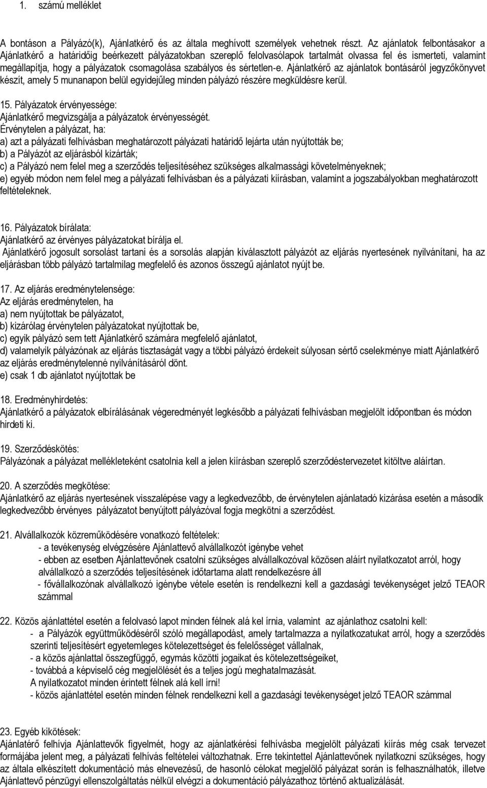 szabályos és sértetlen-e. Ajánlatkérő az ajánlatok bontásáról jegyzőkönyvet készít, amely 5 munanapon belül egyidejűleg minden pályázó részére megküldésre kerül. 15.