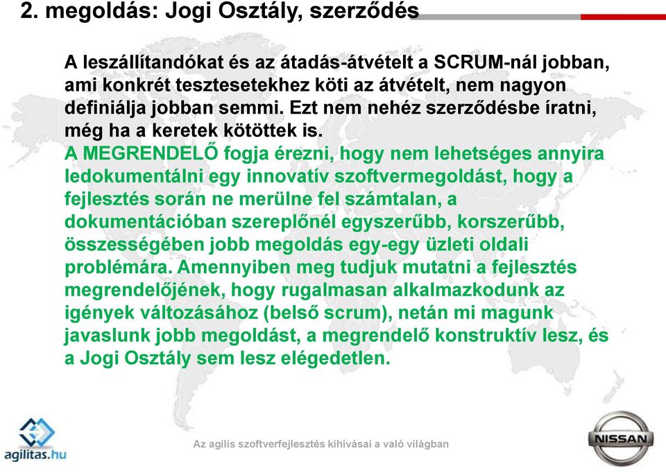 A MEGRENDELŐ fogja érezni, hogy nem lehetséges annyira ledokumentálni egy innovatív szoftvermegoldást, hogy a fejlesztés során ne merülne fel számtalan, a dokumentációban szereplőnél