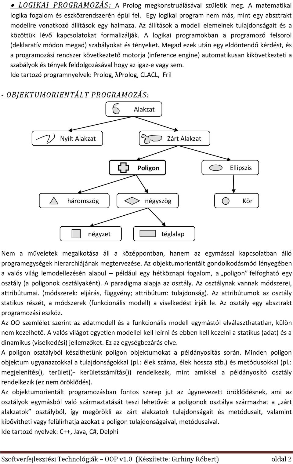 A logikai programokban a programozó felsorol (deklaratív módon megad) szabályokat és tényeket.