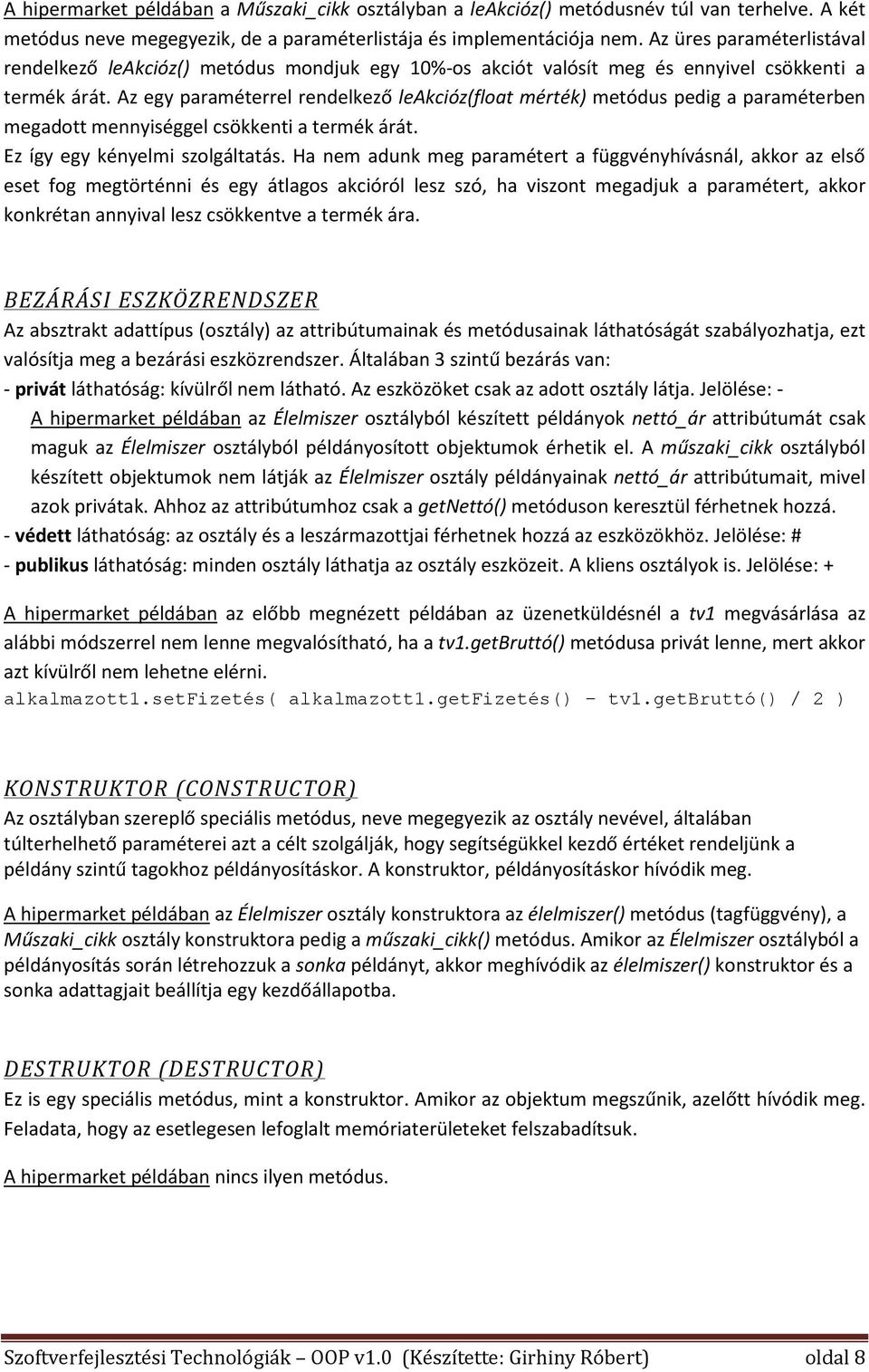 Az egy paraméterrel rendelkező leakcióz(float mérték) metódus pedig a paraméterben megadott mennyiséggel csökkenti a termék árát. Ez így egy kényelmi szolgáltatás.