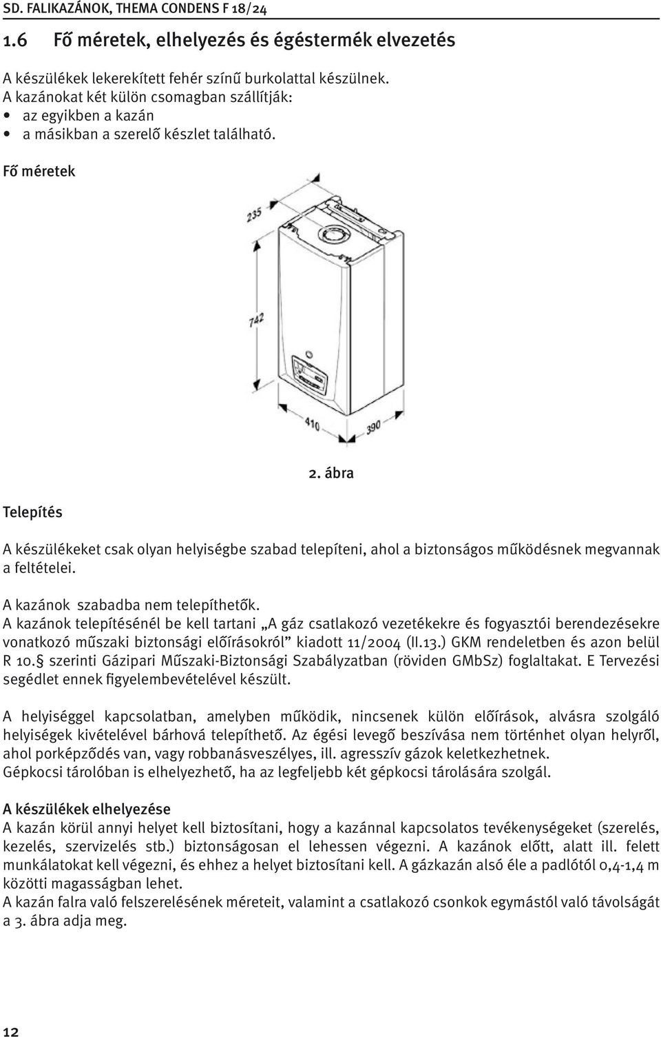 ábra A készülékeket csak olyan helyiségbe szabad telepíteni, ahol a biztonságos működésnek megvannak a feltételei. A kazánok szabadba nem telepíthetők.