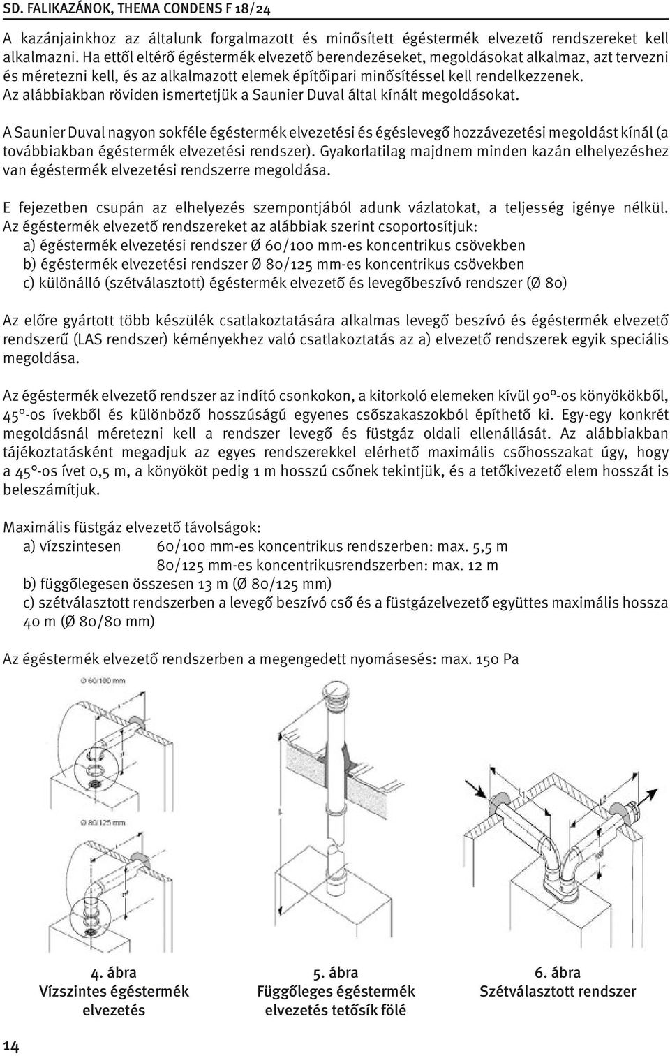 Az alábbiakban röviden ismertetjük a Saunier Duval által kínált megoldásokat.