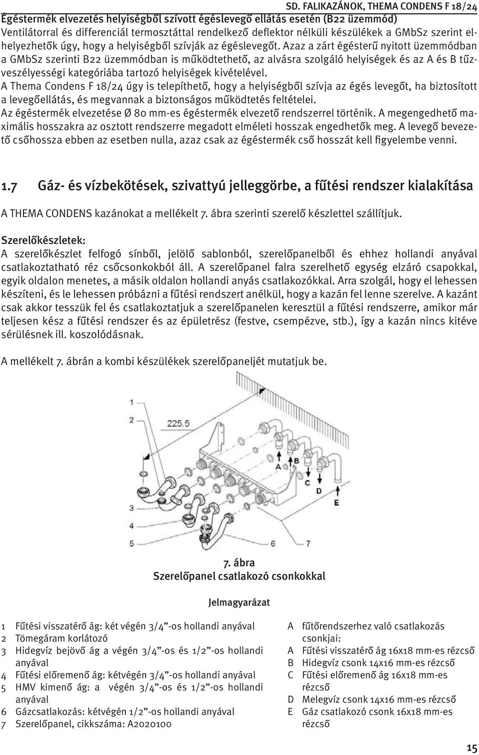 Azaz a zárt égésterű nyitott üzemmódban a GMbSz szerinti B22 üzemmódban is működtethető, az alvásra szolgáló helyiségek és az A és B tűzveszélyességi kategóriába tartozó helyiségek kivételével.