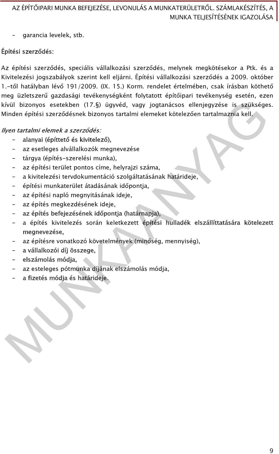 rendelet értelmében, csak írásban köthető meg üzletszerű gazdasági tevékenységként folytatott építőipari tevékenység esetén, ezen kívül bizonyos esetekben (17.