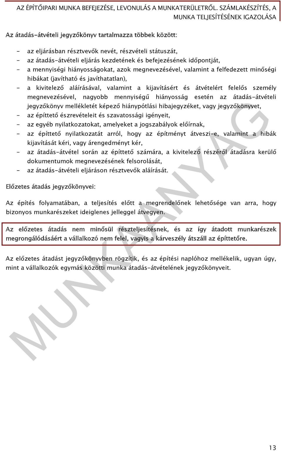 megnevezésével, nagyobb mennyiségű hiányosság esetén az átadás-átvételi jegyzőkönyv mellékletét képező hiánypótlási hibajegyzéket, vagy jegyzőkönyvet, - az építtető észrevételeit és szavatossági