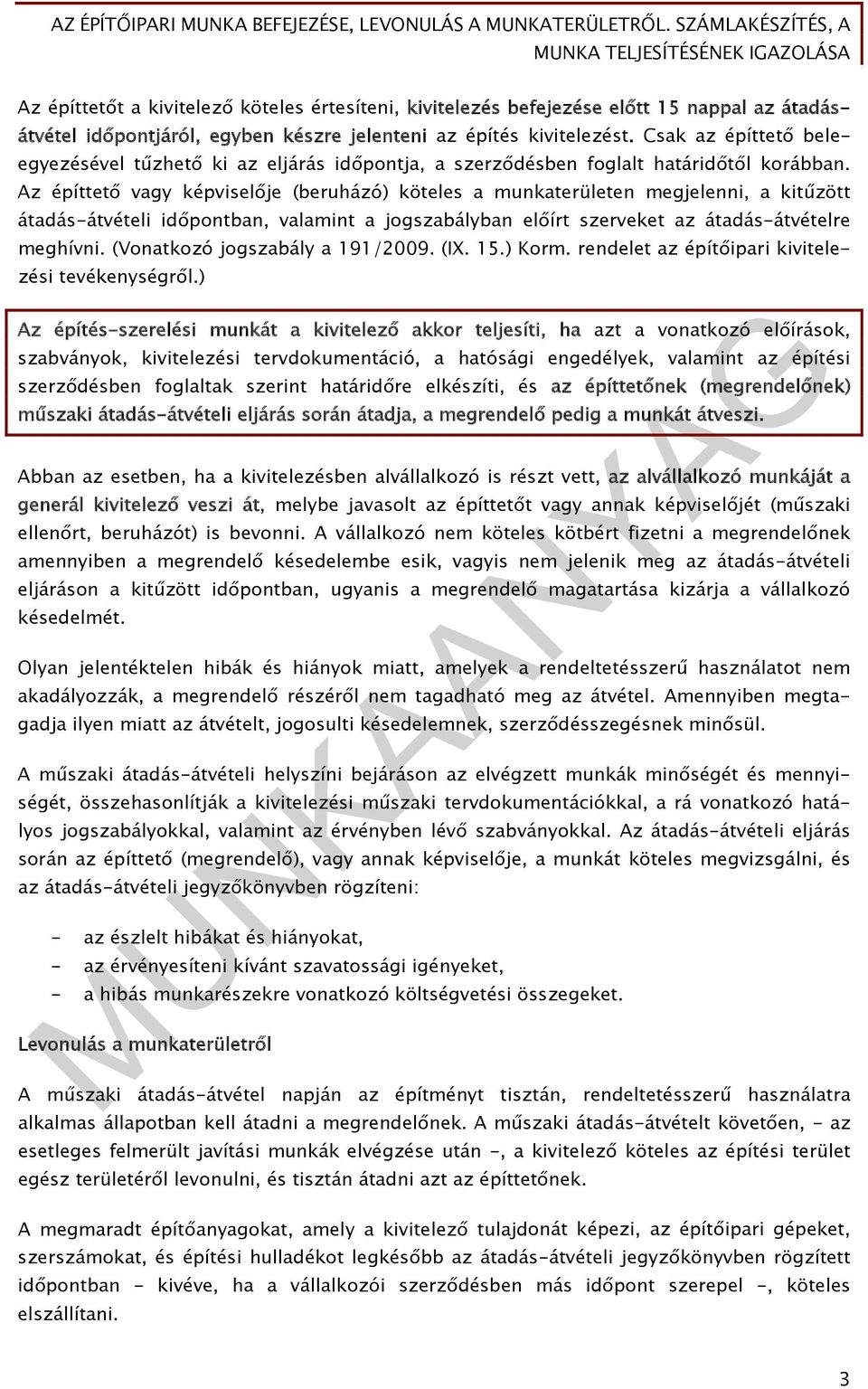 Az építtető vagy képviselője (beruházó) köteles a munkaterületen megjelenni, a kitűzött átadás-átvételi időpontban, valamint a jogszabályban előírt szerveket az átadás-átvételre meghívni.