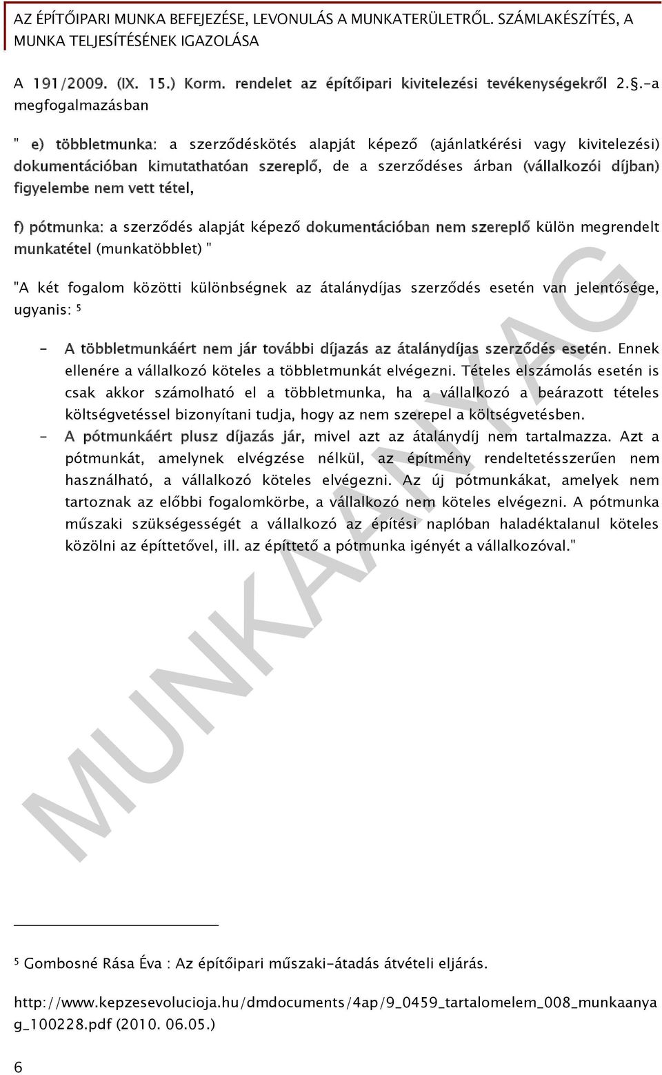 figyelembe nem vett tétel, f) pótmunka: a szerződés alapját képező dokumentációban nem szereplő külön megrendelt munkatétel (munkatöbblet) " "A két fogalom közötti különbségnek az átalánydíjas