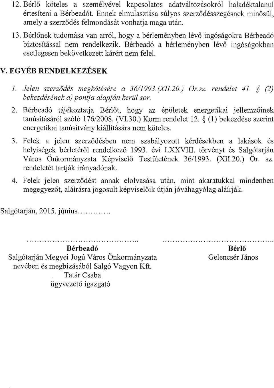 Bérlőnek tudomása van arról, hogy a bérleményben lévő ingóságokra Bérbeadó biztosítással nem rendelkezik. Bérbeadó a bérleményben lévő ingóságokban esetlegesen bekövetkezett kárért nem felel. V.