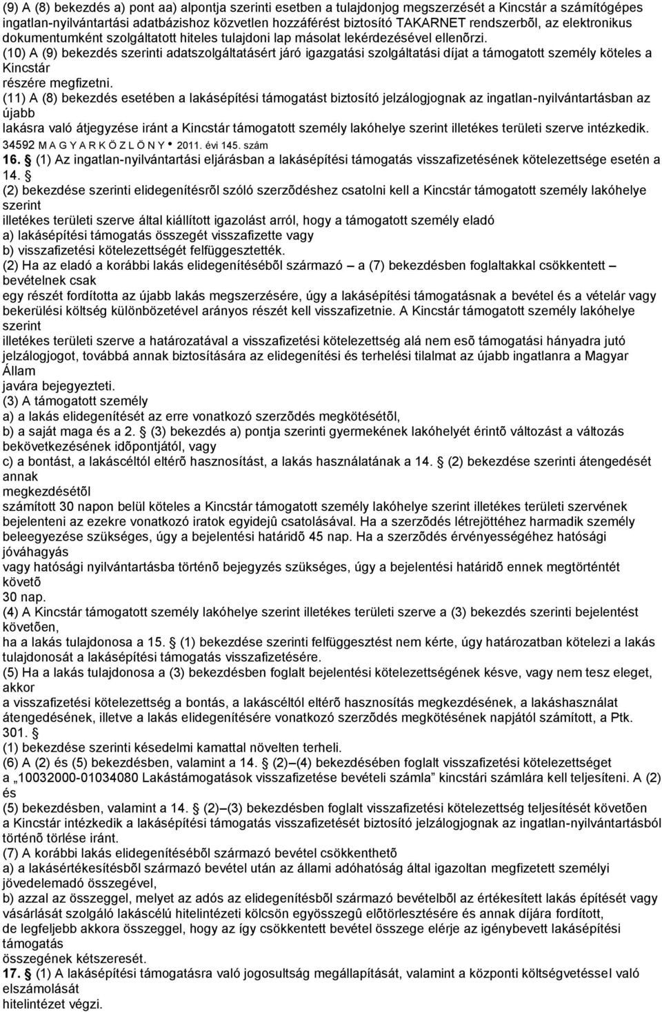 (10) A (9) bekezdés szerinti adatszolgáltatásért járó igazgatási szolgáltatási díjat a támogatott személy köteles a Kincstár részére megfizetni.