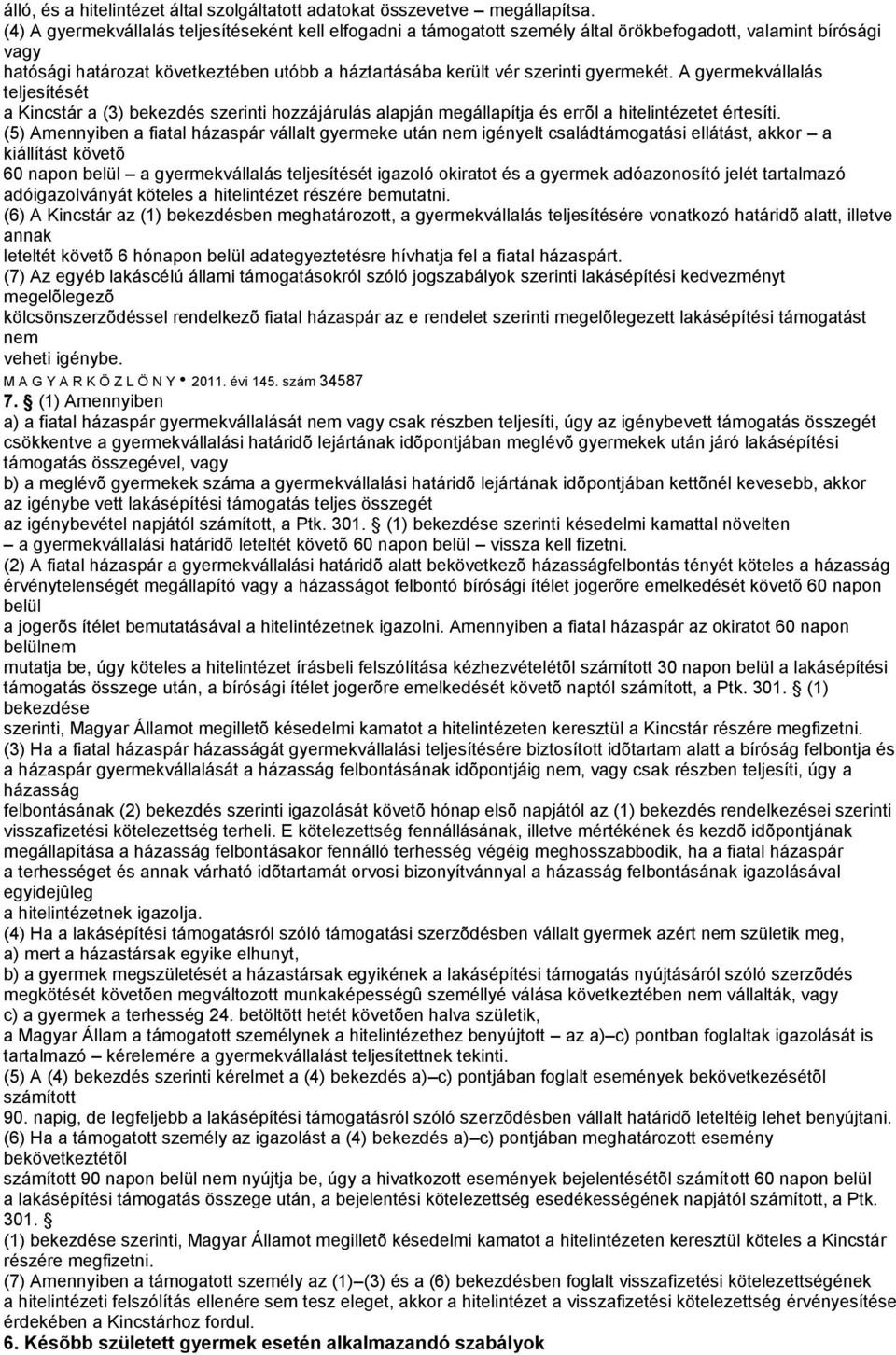 gyermekét. A gyermekvállalás teljesítését a Kincstár a (3) bekezdés szerinti hozzájárulás alapján megállapítja és errõl a hitelintézetet értesíti.