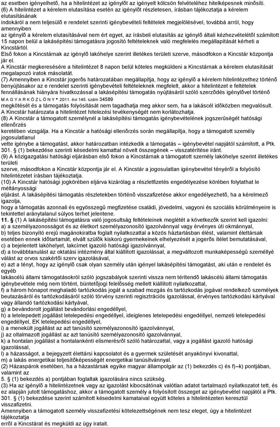 megjelölésével, továbbá arról, hogy amennyiben az igénylõ a kérelem elutasításával nem ért egyet, az írásbeli elutasítás az igénylõ általi kézhezvételétõl számított 15 napon belül a lakásépítési