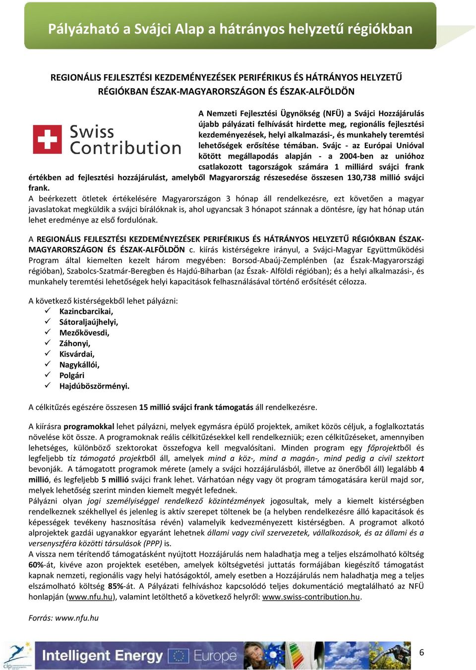 Svájc - az Európai Unióval kötött megállapodás alapján - a 2004-ben az unióhoz csatlakozott tagországok számára 1 milliárd svájci frank értékben ad fejlesztési hozzájárulást, amelyből Magyarország