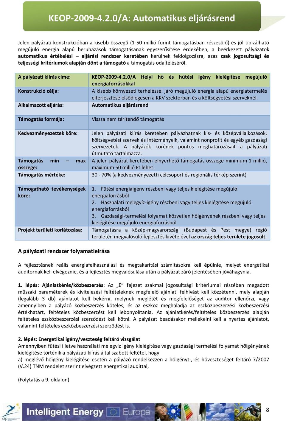 0/A: Automatikus eljárásrend Jelen pályázati konstrukcióban a kisebb összegű (1-50 millió forint támogatásban részesülő) és jól tipizálható megújuló energia alapú beruházások támogatásának