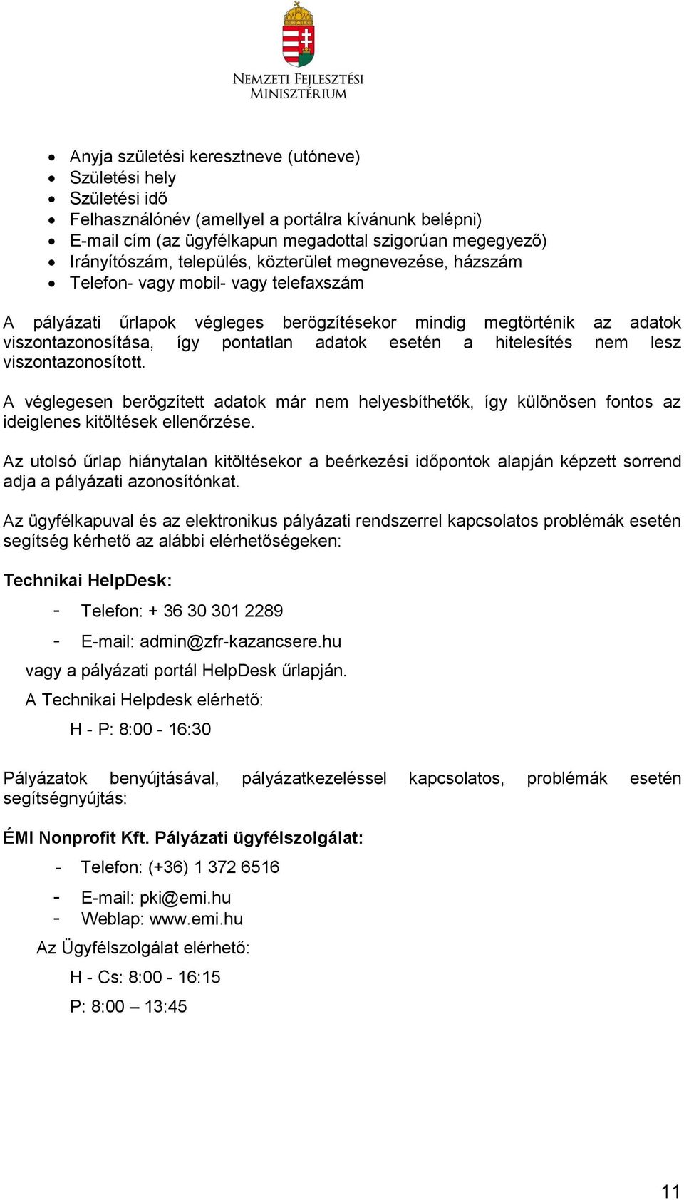 esetén a hitelesítés nem lesz viszontazonosított. A véglegesen berögzített adatok már nem helyesbíthetők, így különösen fontos az ideiglenes kitöltések ellenőrzése.