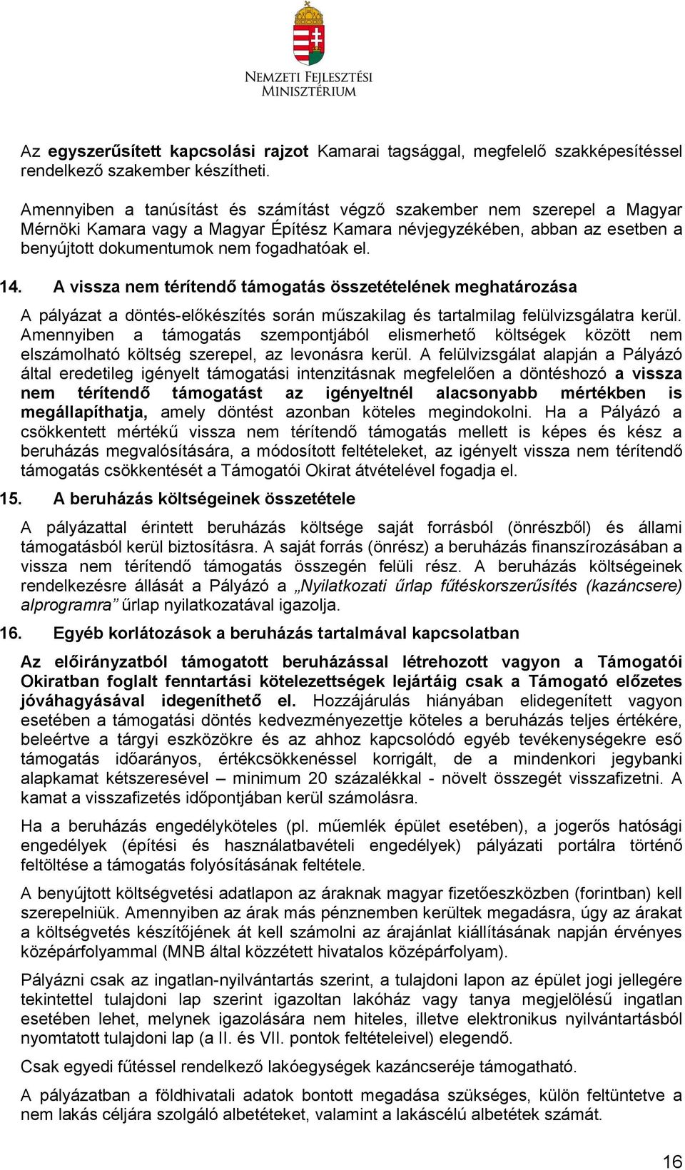 14. A vissza nem térítendő támogatás összetételének meghatározása A pályázat a döntés-előkészítés során műszakilag és tartalmilag felülvizsgálatra kerül.