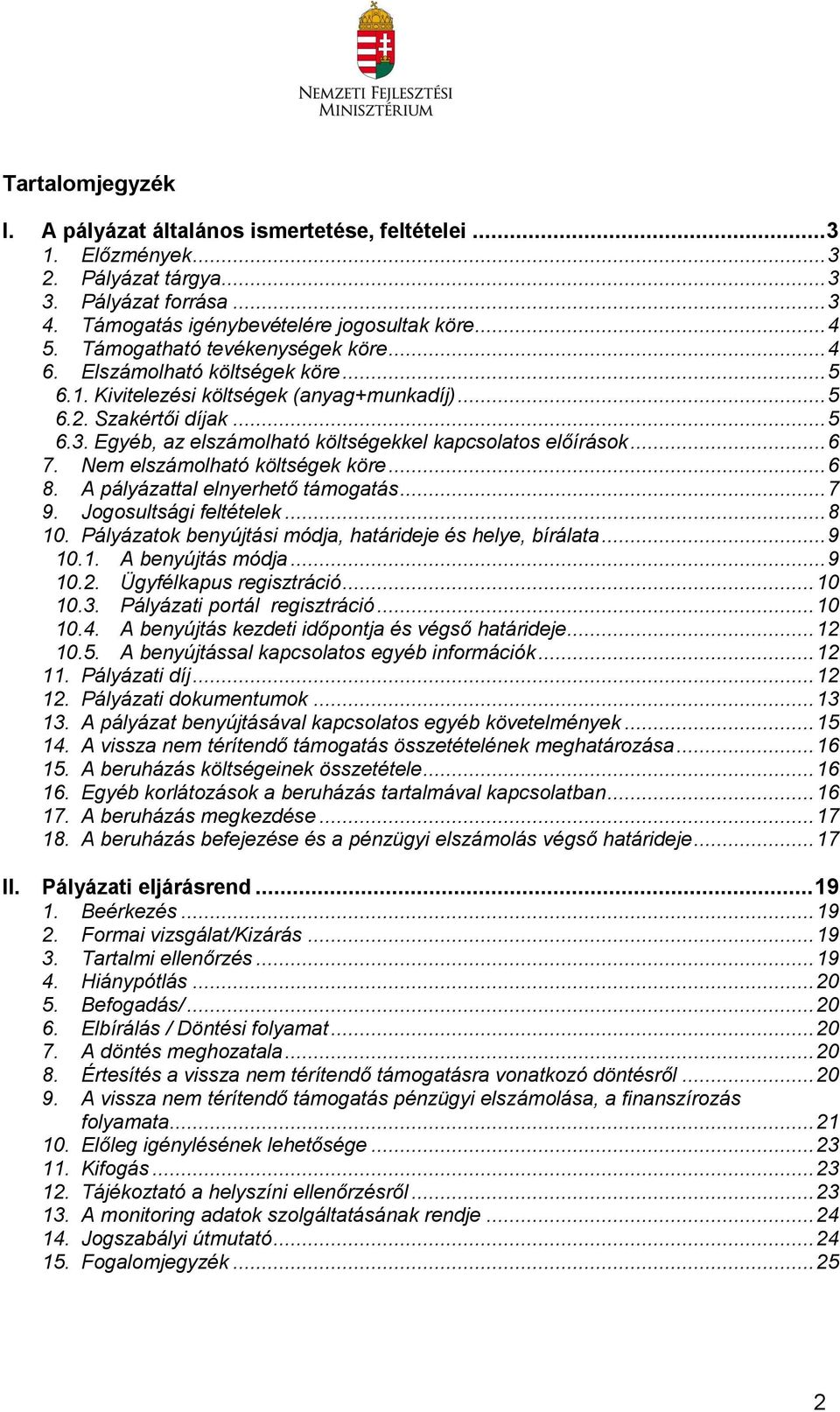 Egyéb, az elszámolható költségekkel kapcsolatos előírások... 6 7. Nem elszámolható költségek köre... 6 8. A pályázattal elnyerhető támogatás... 7 9. Jogosultsági feltételek... 8 10.