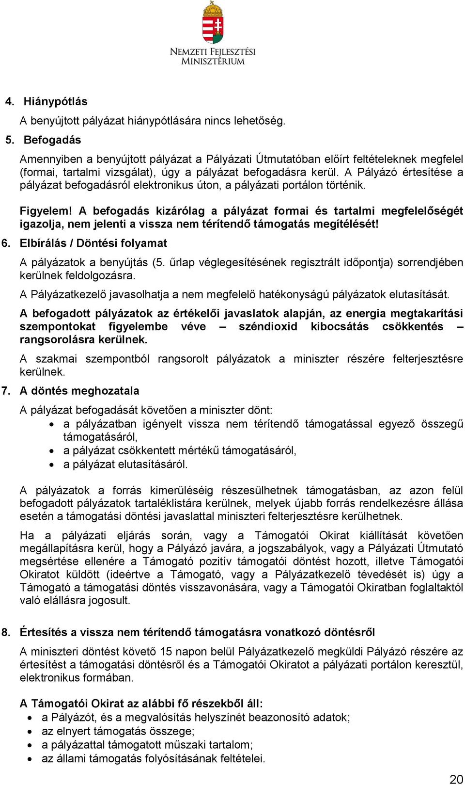 A Pályázó értesítése a pályázat befogadásról elektronikus úton, a pályázati portálon történik. Figyelem!