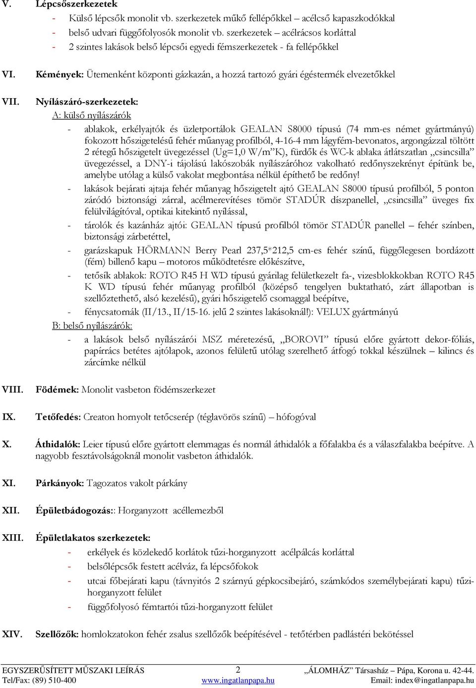 Kémények: Ütemenként központi gázkazán, a hozzá tartozó gyári égéstermék elvezetőkkel Nyílászáró-szerkezetek: A: külső nyílászárók - ablakok, erkélyajtók és üzletportálok GEALAN S8000 típusú (74