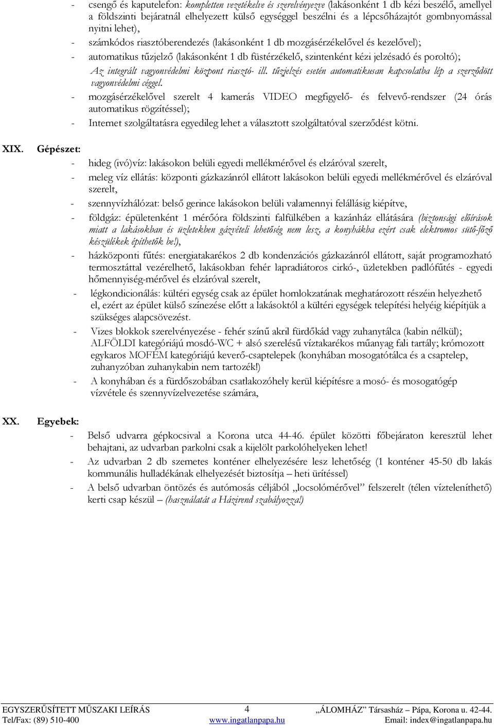 poroltó); Az integrált vagyonvédelmi központ riasztó- ill. tűzjelzés esetén automatikusan kapcsolatba lép a szerződött vagyonvédelmi céggel.