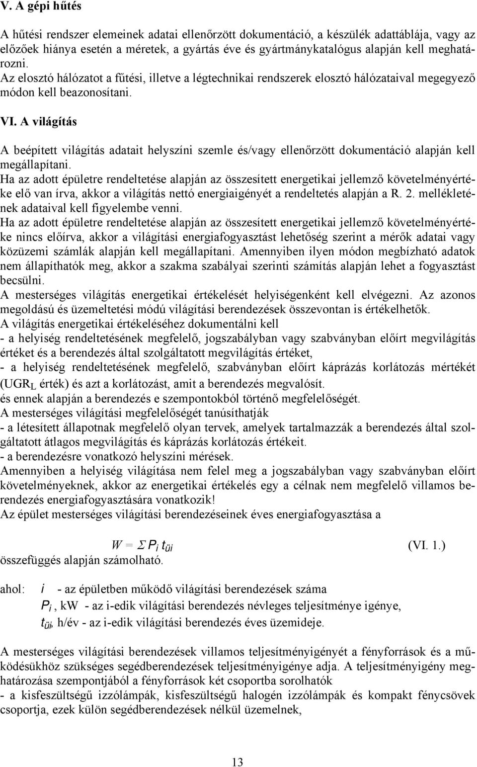 A világítás A beépített világítás adatait helyszíni szemle és/vagy ellenőrzött dokumentáció alapján kell megállapítani.