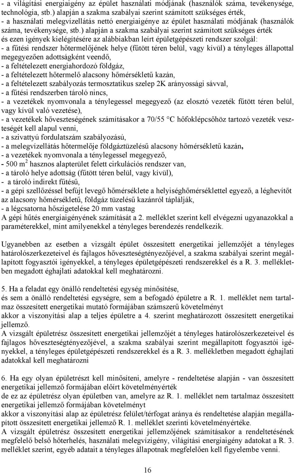 ) alapján a szakma szabályai szerint számított szükséges érték és ezen igények kielégítésére az alábbiakban leírt épületgépészeti rendszer szolgál: - a fűtési rendszer hőtermelőjének helye (fűtött