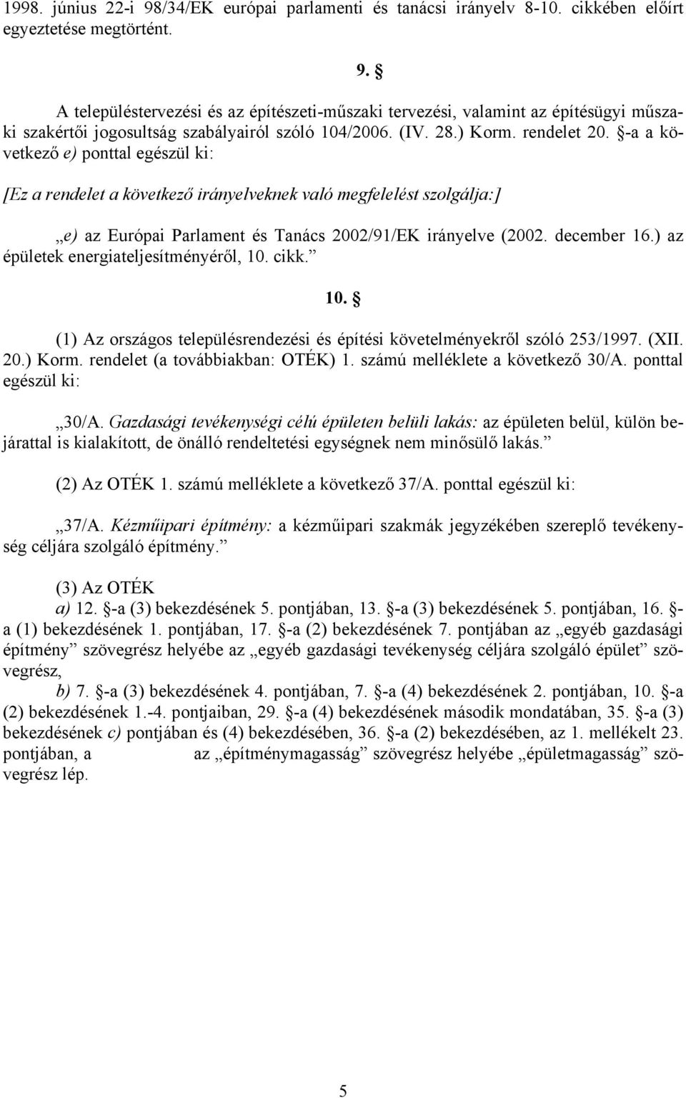 -a a következő e) ponttal egészül ki: 9. [Ez a rendelet a következő irányelveknek való megfelelést szolgálja:] e) az Európai Parlament és Tanács 2002/91/EK irányelve (2002. december 16.