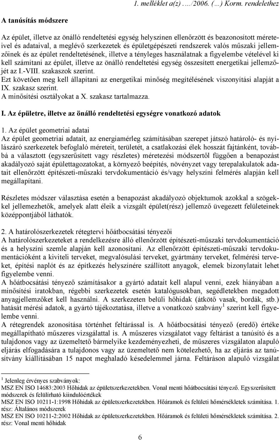 valós műszaki jellemzőinek és az épület rendeltetésének, illetve a tényleges használatnak a figyelembe vételével ki kell számítani az épület, illetve az önálló rendeltetési egység összesített