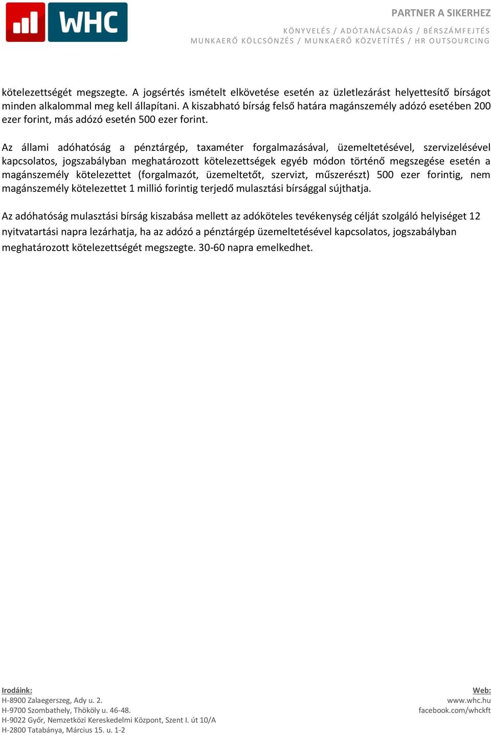 Az állami adóhatóság a pénztárgép, taxaméter forgalmazásával, üzemeltetésével, szervizelésével kapcsolatos, jogszabályban meghatározott kötelezettségek egyéb módon történő megszegése esetén a