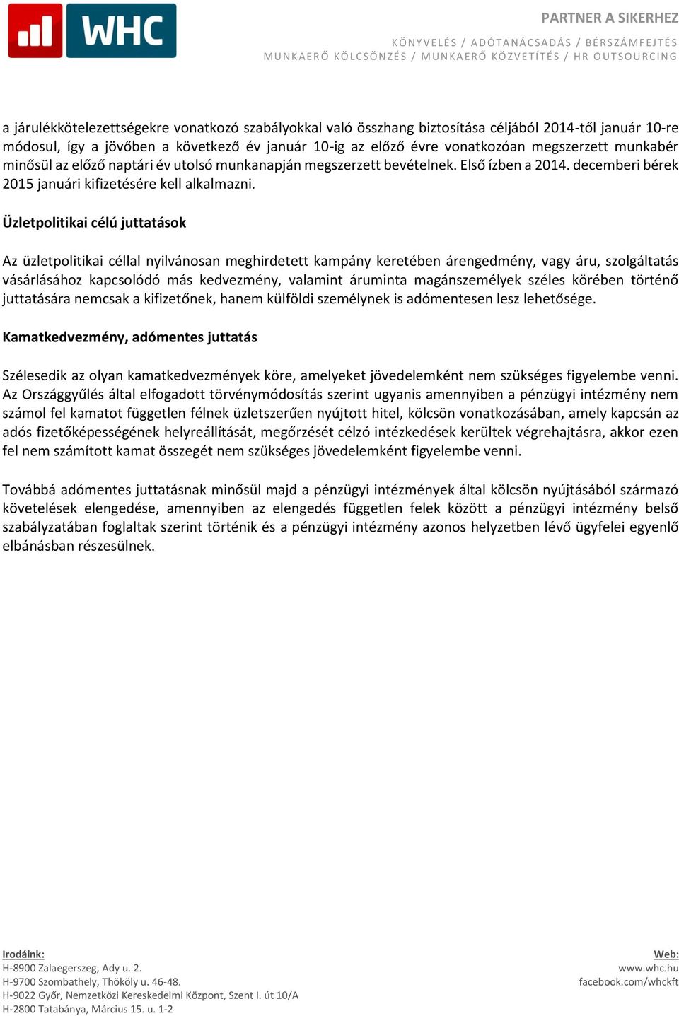 Üzletpolitikai célú juttatások Az üzletpolitikai céllal nyilvánosan meghirdetett kampány keretében árengedmény, vagy áru, szolgáltatás vásárlásához kapcsolódó más kedvezmény, valamint áruminta