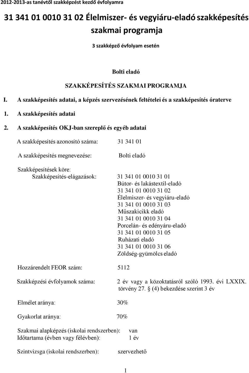 A szakképesítés OKJ-ban szereplő és egyéb adatai A szakképesítés azonosító száma: 31 341 01 A szakképesítés megnevezése: Bolti eladó Szakképesítések köre: Szakképesítés-elágazások: 31 341 01 0010 31