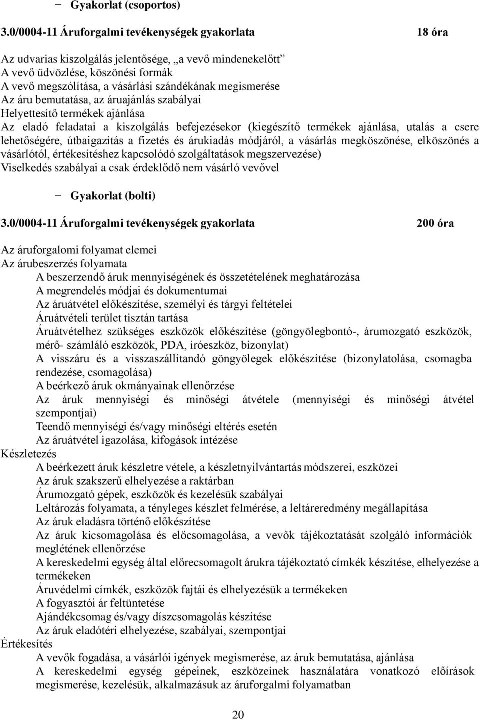 megismerése Az áru bemutatása, az áruajánlás szabályai Helyettesítő termékek ajánlása Az eladó feladatai a kiszolgálás befejezésekor (kiegészítő termékek ajánlása, utalás a csere lehetőségére,