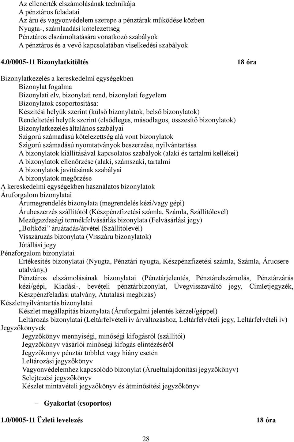 0/0005-11 Bizonylatkitöltés 18 óra Bizonylatkezelés a kereskedelmi egységekben Bizonylat fogalma Bizonylati elv, bizonylati rend, bizonylati fegyelem Bizonylatok csoportosítása: Készítési helyük