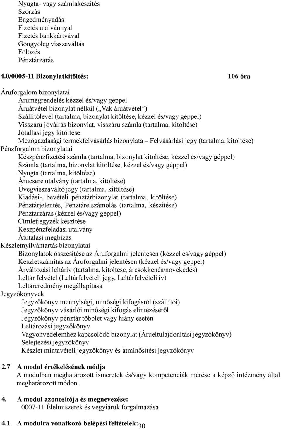 és/vagy géppel) Visszáru jóváírás bizonylat, visszáru számla (tartalma, kitöltése) Jótállási jegy kitöltése Mezőgazdasági termékfelvásárlás bizonylata Felvásárlási jegy (tartalma, kitöltése)