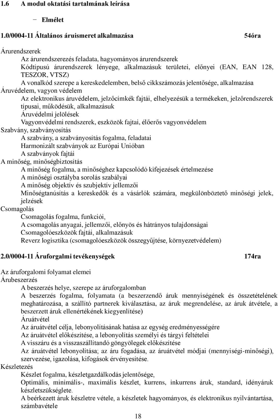 TESZOR, VTSZ) A vonalkód szerepe a kereskedelemben, belső cikkszámozás jelentősége, alkalmazása Áruvédelem, vagyon védelem Az elektronikus áruvédelem, jelzőcímkék fajtái, elhelyezésük a termékeken,